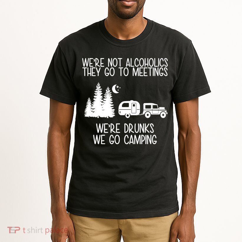 We're Not Alcoholics We're Drunks We Go Camping Tall T-Shirt