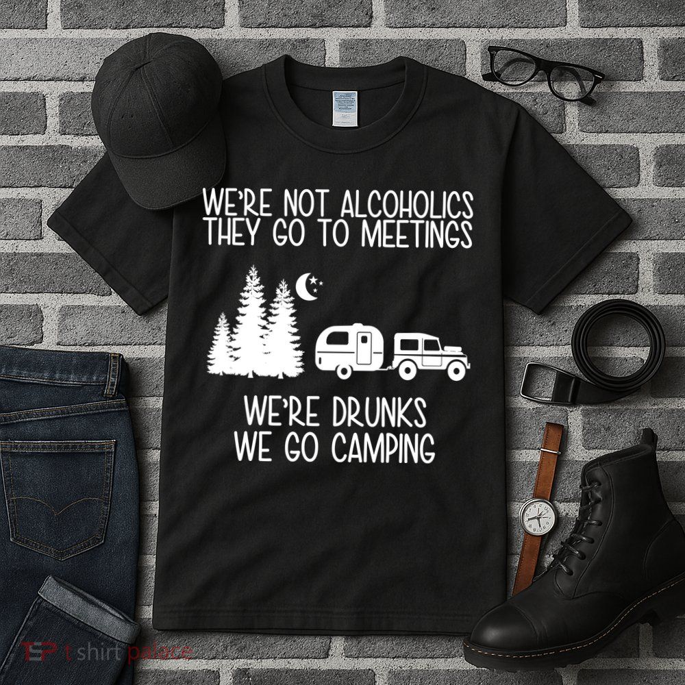 We're Not Alcoholics We're Drunks We Go Camping Tall T-Shirt