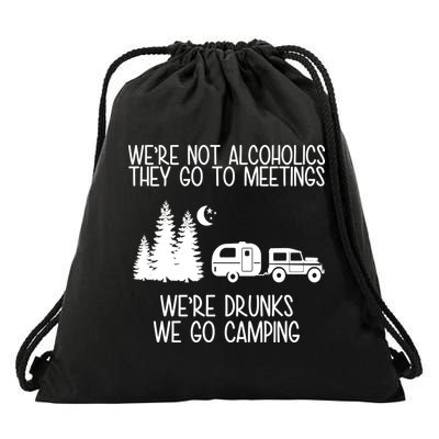 We're Not Alcoholics We're Drunks We Go Camping Drawstring Bag