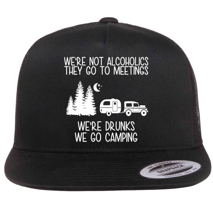 We're Not Alcoholics We're Drunks We Go Camping Flat Bill Trucker Hat