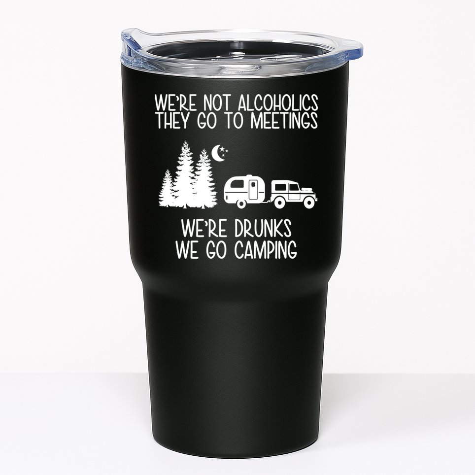 We're Not Alcoholics We're Drunks We Go Camping Tumbler