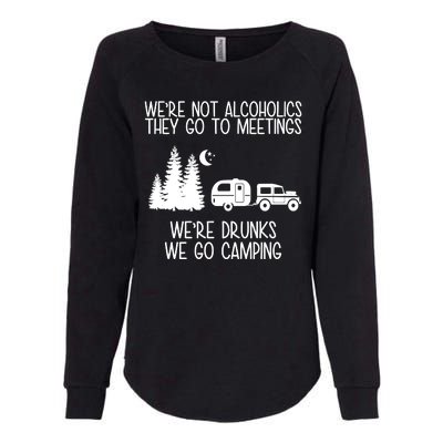 We're Not Alcoholics We're Drunks We Go Camping Womens California Wash Sweatshirt