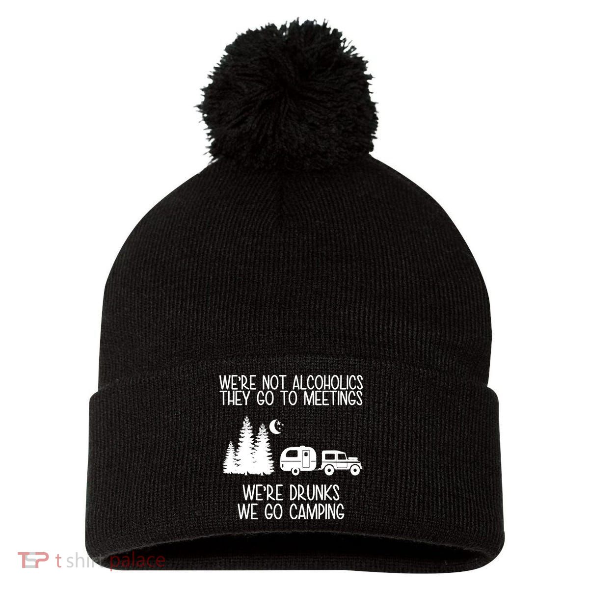 We're Not Alcoholics We're Drunks We Go Camping Pom Pom 12in Knit Beanie