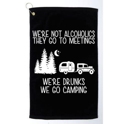 We're Not Alcoholics We're Drunks We Go Camping Platinum Collection Golf Towel