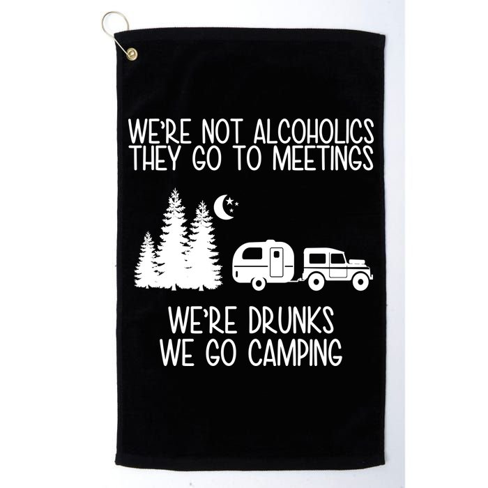 We're Not Alcoholics We're Drunks We Go Camping Golf Towel