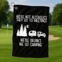 We're Not Alcoholics We're Drunks We Go Camping Golf Towel