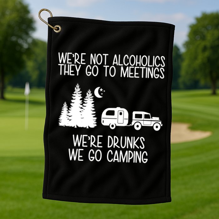 We're Not Alcoholics We're Drunks We Go Camping Golf Towel