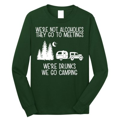 We're Not Alcoholics We're Drunks We Go Camping Long Sleeve Shirt