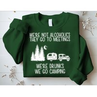 We're Not Alcoholics We're Drunks We Go Camping Sweatshirt