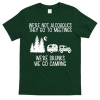 We're Not Alcoholics We're Drunks We Go Camping T-Shirt