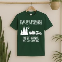 We're Not Alcoholics We're Drunks We Go Camping T-Shirt