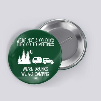 We're Not Alcoholics We're Drunks We Go Camping Button