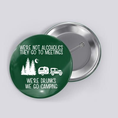 We're Not Alcoholics We're Drunks We Go Camping Button