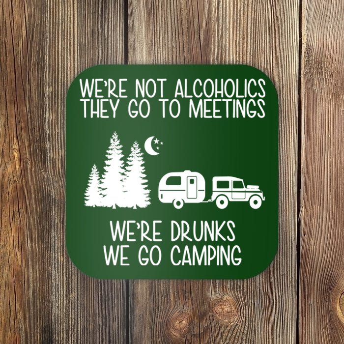 We're Not Alcoholics We're Drunks We Go Camping Coaster