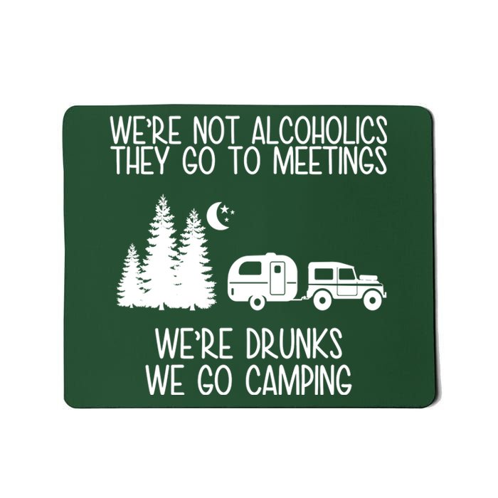 We're Not Alcoholics We're Drunks We Go Camping Mousepad