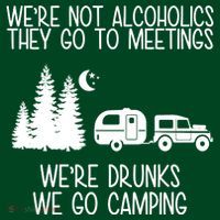 We're Not Alcoholics We're Drunks We Go Camping Poster
