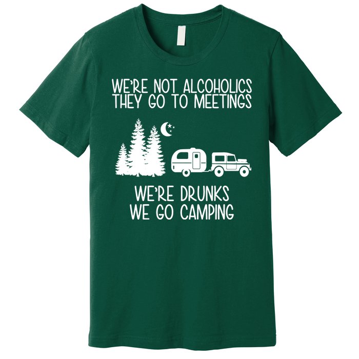 We're Not Alcoholics We're Drunks We Go Camping Premium T-Shirt