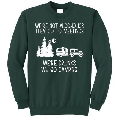 We're Not Alcoholics We're Drunks We Go Camping Tall Sweatshirt