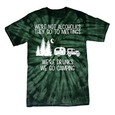 We're Not Alcoholics We're Drunks We Go Camping Tie-Dye T-Shirt