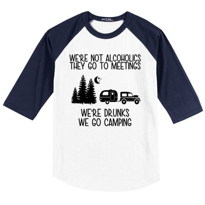 We're Not Alcoholics We're Drunks We Go Camping Baseball Sleeve Shirt