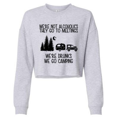 We're Not Alcoholics We're Drunks We Go Camping Cropped Pullover Crew