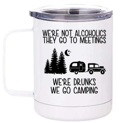 We're Not Alcoholics We're Drunks We Go Camping 12 oz Stainless Steel Tumbler Cup