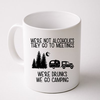 We're Not Alcoholics We're Drunks We Go Camping Coffee Mug