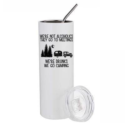 We're Not Alcoholics We're Drunks We Go Camping Stainless Steel Tumbler