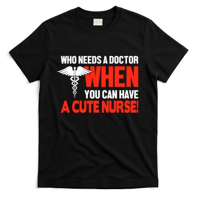 Who Needs A Doctor When You Can Have A Cute Nurse T-Shirt