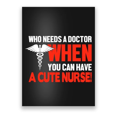 Who Needs A Doctor When You Can Have A Cute Nurse Poster