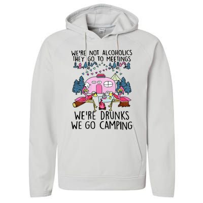 Were Not Alcoholics They Go To Meetings Drunk We Go Camping Performance Fleece Hoodie