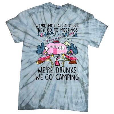 Were Not Alcoholics They Go To Meetings Drunk We Go Camping Tie-Dye T-Shirt