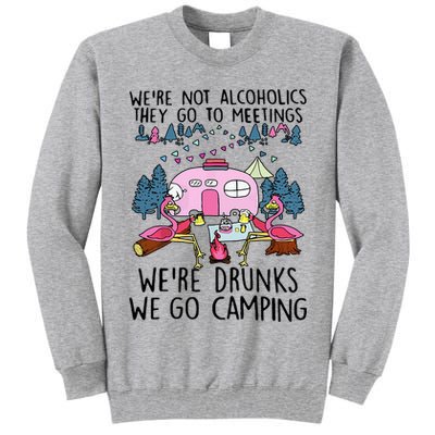 Were Not Alcoholics They Go To Meetings Drunk We Go Camping Tall Sweatshirt