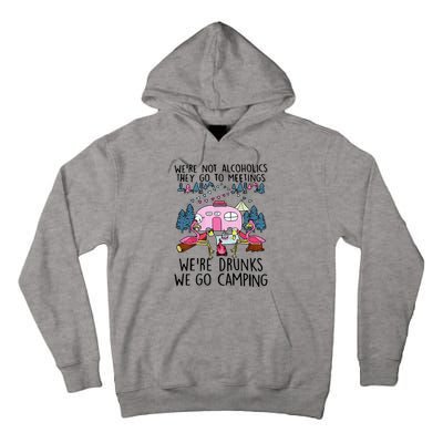 Were Not Alcoholics They Go To Meetings Drunk We Go Camping Tall Hoodie