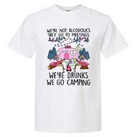 Were Not Alcoholics They Go To Meetings Drunk We Go Camping Garment-Dyed Heavyweight T-Shirt