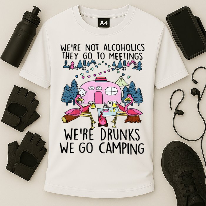 Were Not Alcoholics They Go To Meetings Drunk We Go Camping Performance Shirt