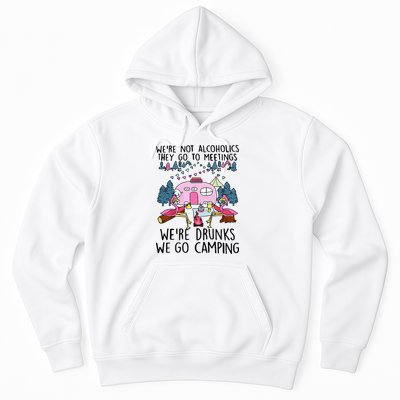 Were Not Alcoholics They Go To Meetings Drunk We Go Camping Hoodie