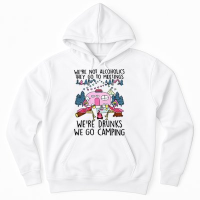 Were Not Alcoholics They Go To Meetings Drunk We Go Camping Hoodie