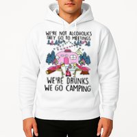 Were Not Alcoholics They Go To Meetings Drunk We Go Camping Hoodie