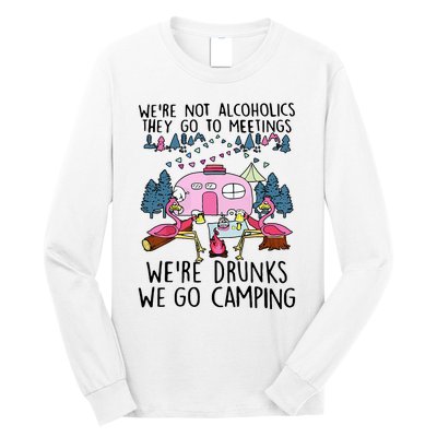 Were Not Alcoholics They Go To Meetings Drunk We Go Camping Long Sleeve Shirt