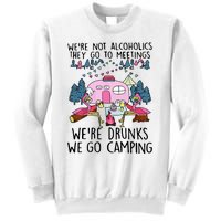 Were Not Alcoholics They Go To Meetings Drunk We Go Camping Sweatshirt