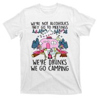 Were Not Alcoholics They Go To Meetings Drunk We Go Camping T-Shirt