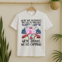 Were Not Alcoholics They Go To Meetings Drunk We Go Camping T-Shirt