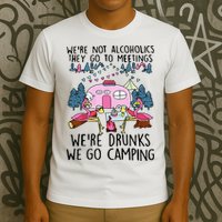 Were Not Alcoholics They Go To Meetings Drunk We Go Camping T-Shirt