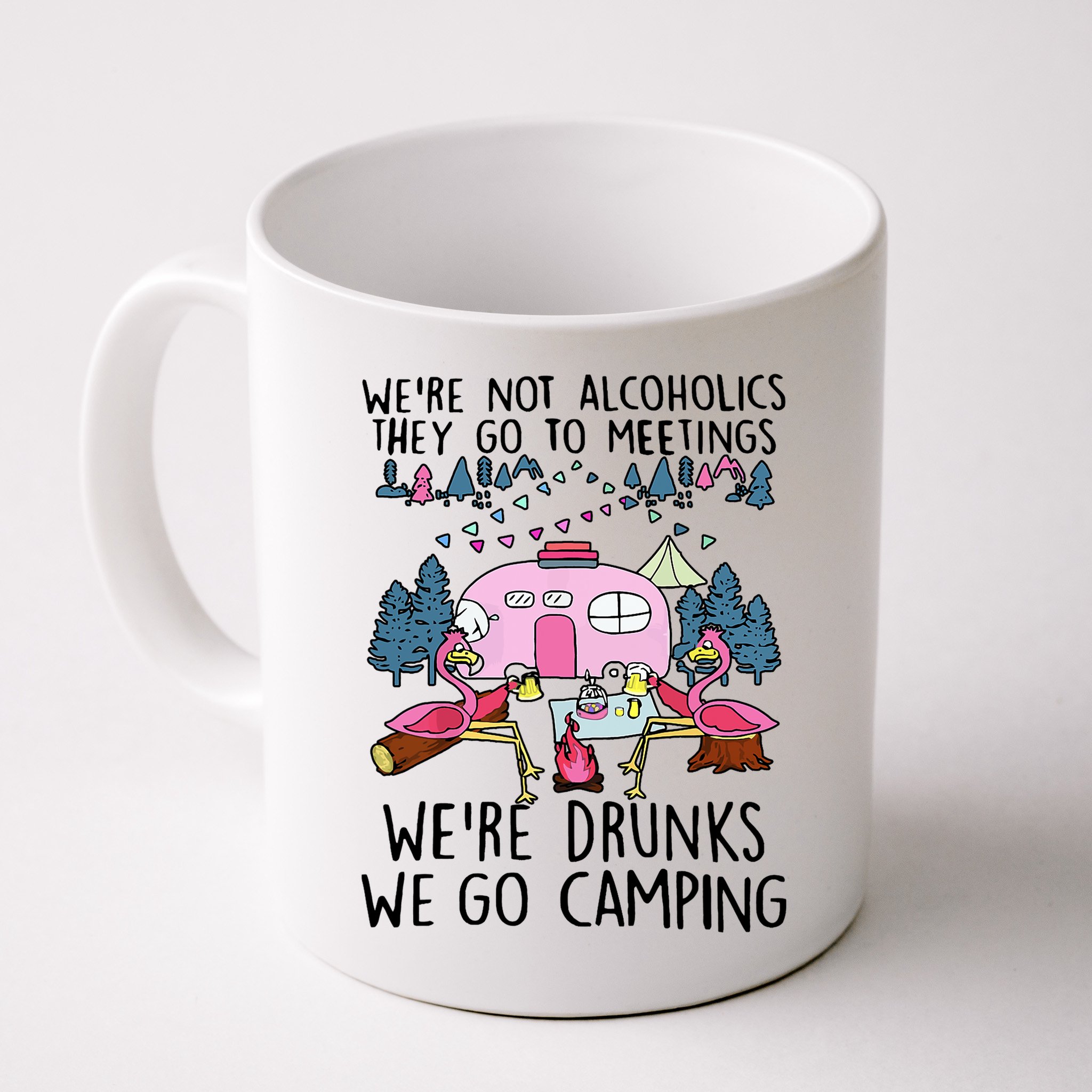 Were Not Alcoholics They Go To Meetings Drunk We Go Camping Mug