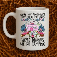 Were Not Alcoholics They Go To Meetings Drunk We Go Camping Mug