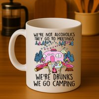 Were Not Alcoholics They Go To Meetings Drunk We Go Camping Mug