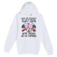 Were Not Alcoholics They Go To Meetings Drunk We Go Camping Premium Pullover Hoodie