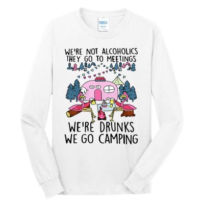 Were Not Alcoholics They Go To Meetings Drunk We Go Camping Tall Long Sleeve T-Shirt