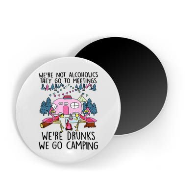 Were Not Alcoholics They Go To Meetings Drunk We Go Camping Magnet